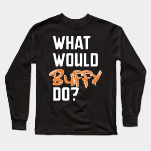 what would buffy do Long Sleeve T-Shirt